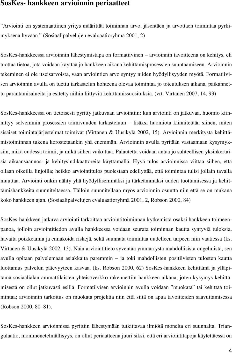 aikana kehittämisprosessien suuntaamiseen. Arvioinnin tekeminen ei ole itseisarvoista, vaan arviointien arvo syntyy niiden hyödyllisyyden myötä.