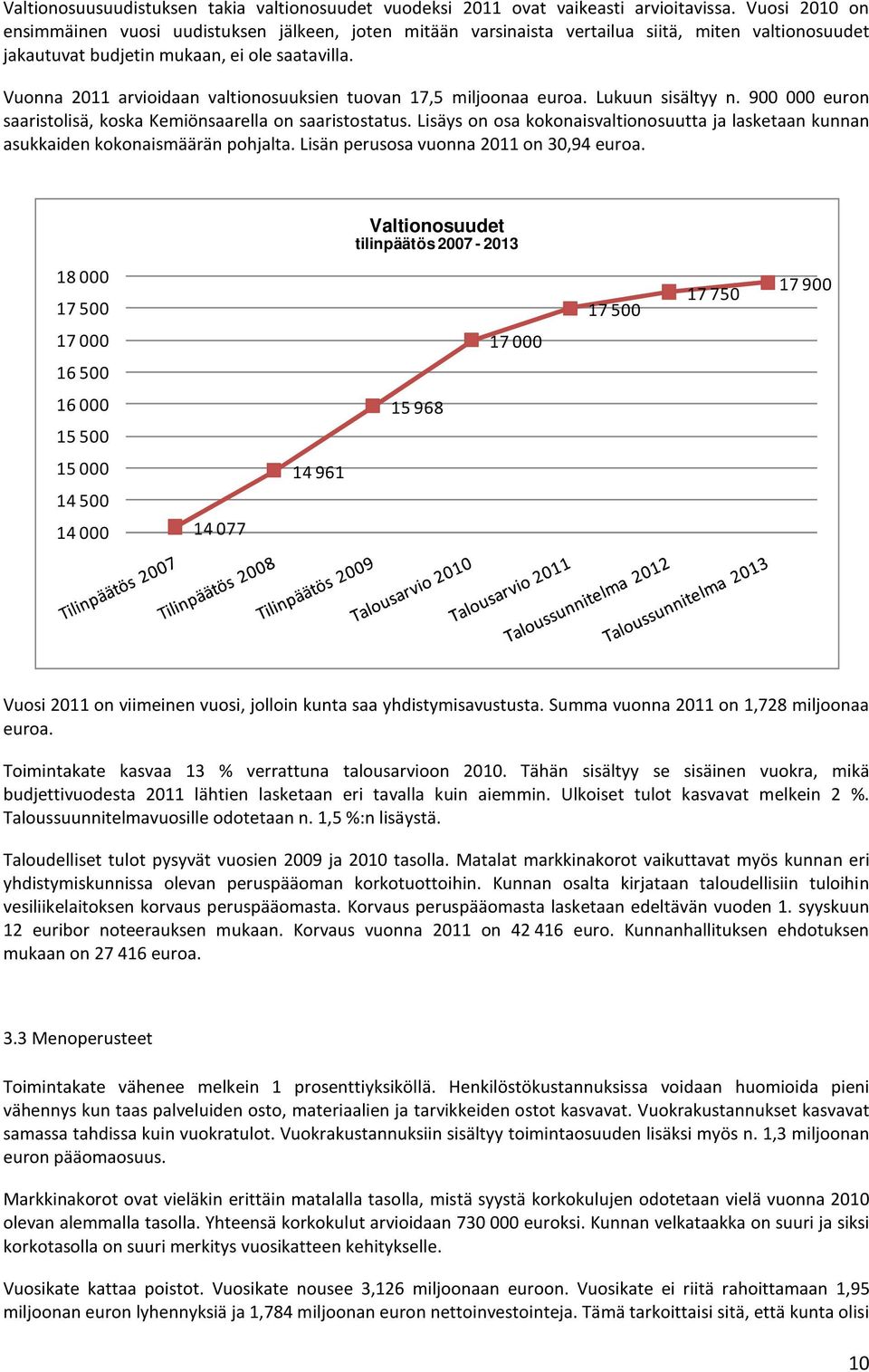 Vuonna 2011 arvioidaan valtionosuuksien tuovan 17,5 miljoonaa euroa. Lukuun sisältyy n. 900 000 euron saaristolisä, koska Kemiönsaarella on saaristostatus.