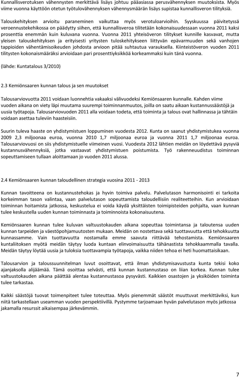 Syyskuussa päivitetyssä veroennustekehikossa on päädytty siihen, että kunnallisveroa tilitetään kokonaisuudessaan vuonna 2011 kaksi prosenttia enemmän kuin kuluvana vuonna.