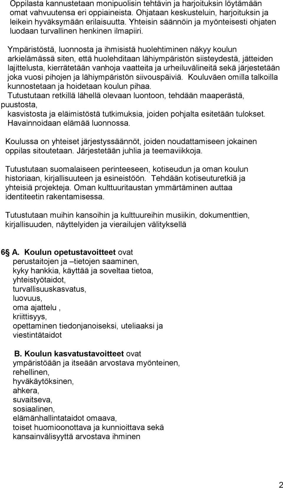 Ympäristöstä, luonnosta ja ihmisistä huolehtiminen näkyy koulun arkielämässä siten, että huolehditaan lähiympäristön siisteydestä, jätteiden lajittelusta, kierrätetään vanhoja vaatteita ja