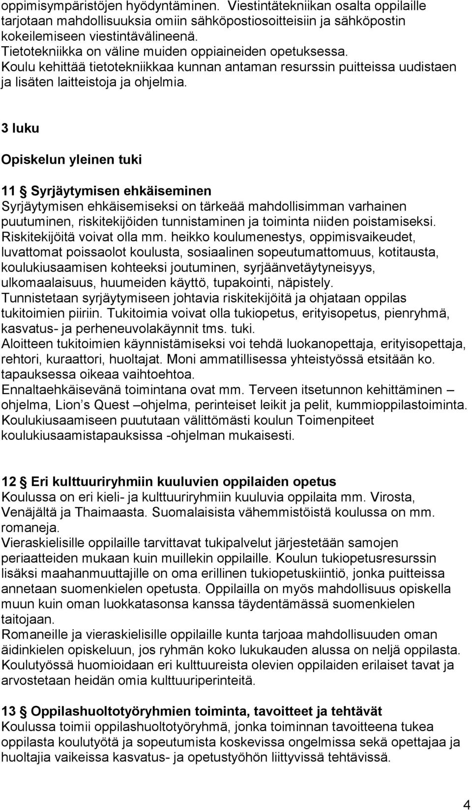 3 luku Opiskelun yleinen tuki 11 Syrjäytymisen ehkäiseminen Syrjäytymisen ehkäisemiseksi on tärkeää mahdollisimman varhainen puutuminen, riskitekijöiden tunnistaminen ja toiminta niiden poistamiseksi.