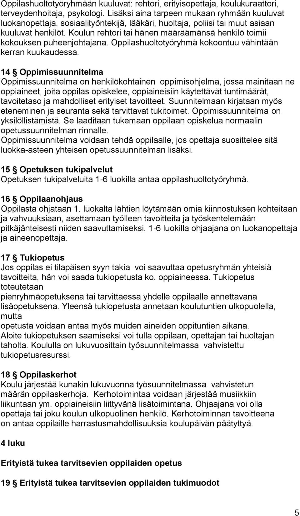 Koulun rehtori tai hänen määräämänsä henkilö toimii kokouksen puheenjohtajana. Oppilashuoltotyöryhmä kokoontuu vähintään kerran kuukaudessa.