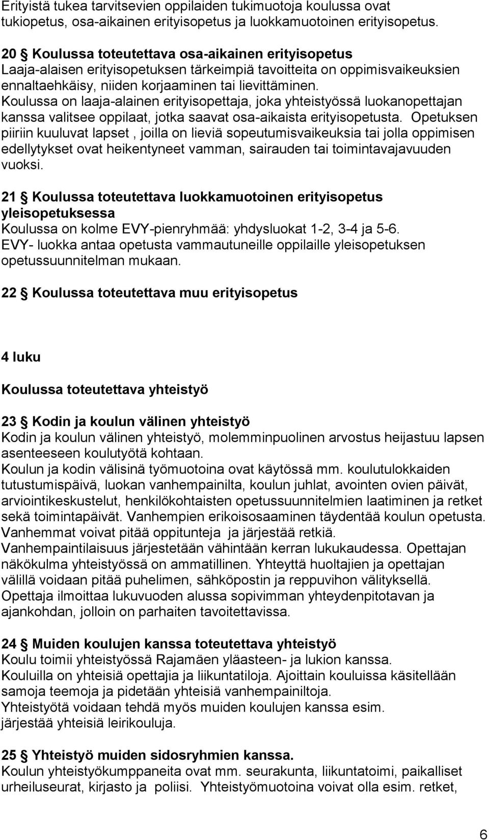 Koulussa on laaja-alainen erityisopettaja, joka yhteistyössä luokanopettajan kanssa valitsee oppilaat, jotka saavat osa-aikaista erityisopetusta.