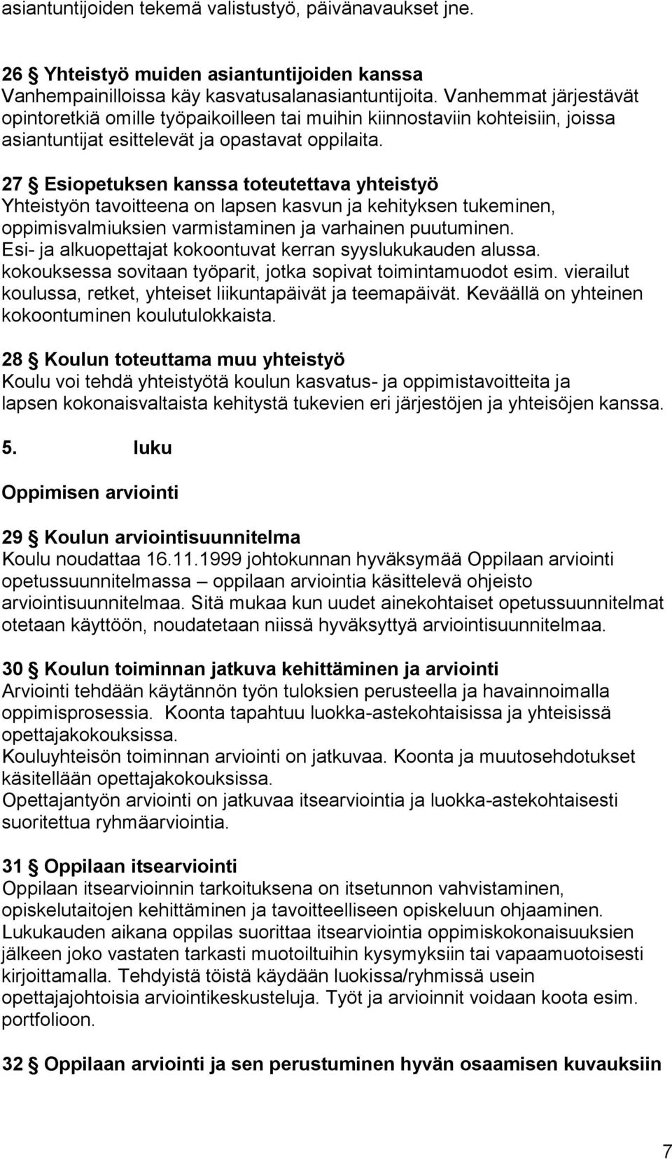 27 Esiopetuksen kanssa toteutettava yhteistyö Yhteistyön tavoitteena on lapsen kasvun ja kehityksen tukeminen, oppimisvalmiuksien varmistaminen ja varhainen puutuminen.