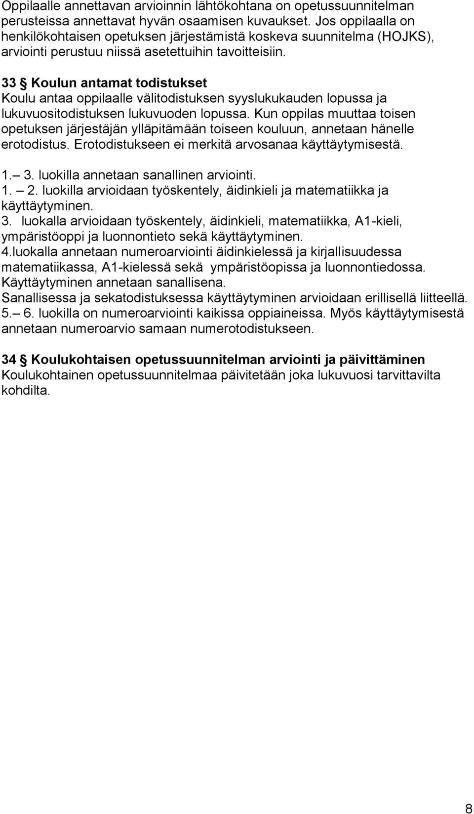 33 Koulun antamat todistukset Koulu antaa oppilaalle välitodistuksen syyslukukauden lopussa ja lukuvuositodistuksen lukuvuoden lopussa.