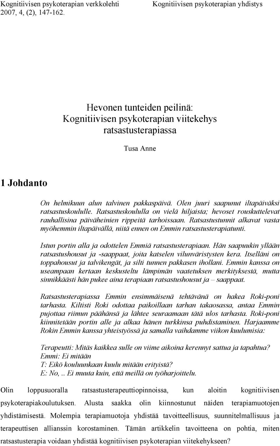 Olen juuri saapunut iltapäiväksi ratsastuskoululle. Ratsastuskoululla on vielä hiljaista; hevoset rouskuttelevat rauhallisina päiväheinien rippeitä tarhoissaan.