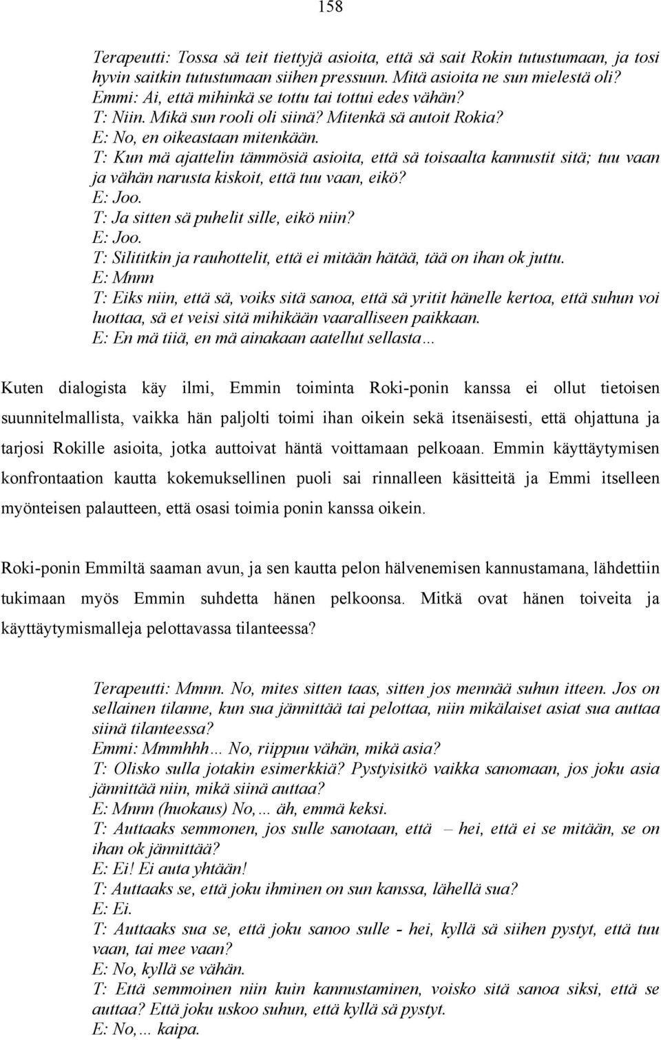 T: Kun mä ajattelin tämmösiä asioita, että sä toisaalta kannustit sitä; tuu vaan ja vähän narusta kiskoit, että tuu vaan, eikö? E: Joo.