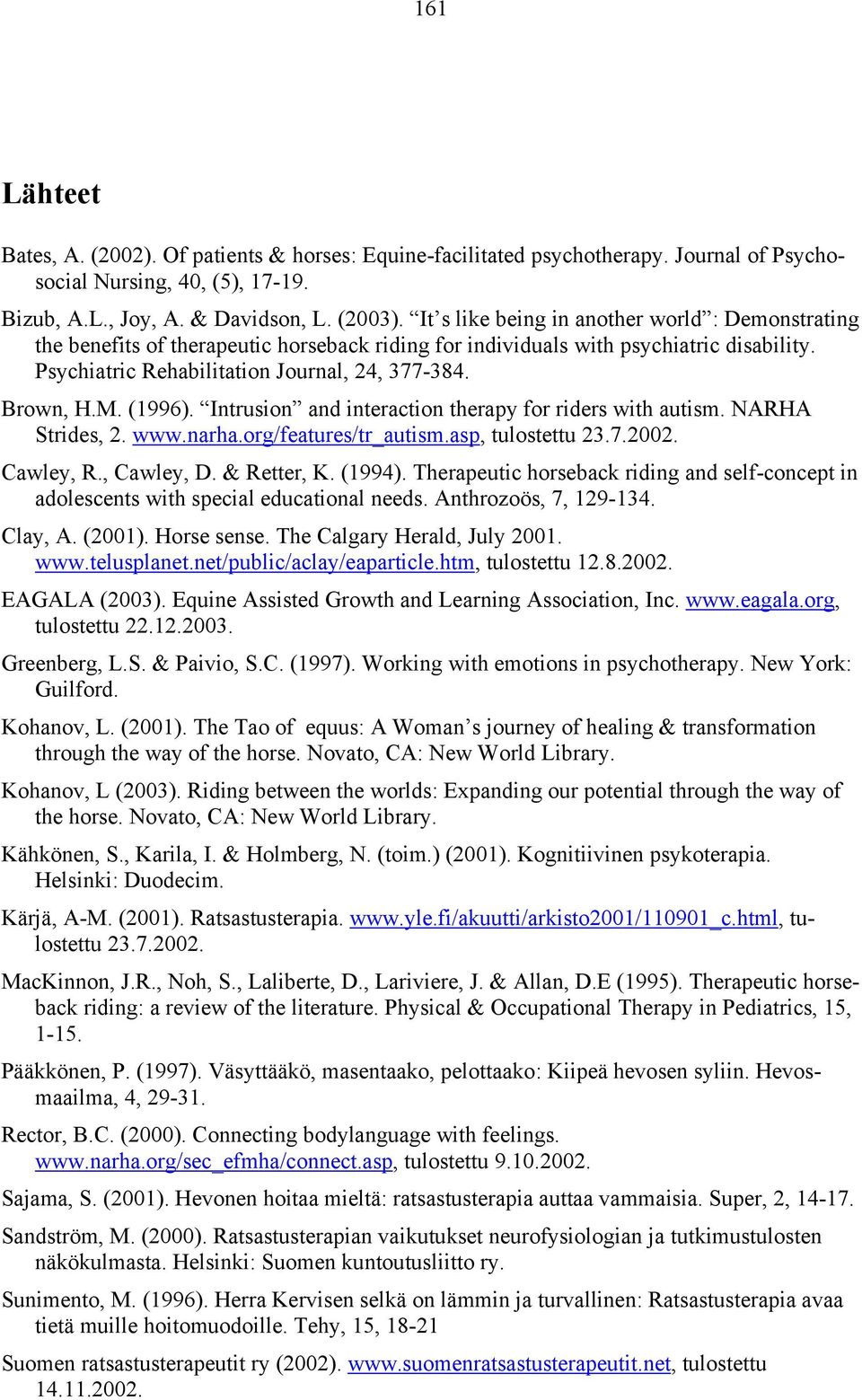 (1996). Intrusion and interaction therapy for riders with autism. NARHA Strides, 2. www.narha.org/features/tr_autism.asp, tulostettu 23.7.2002. Cawley, R., Cawley, D. & Retter, K. (1994).