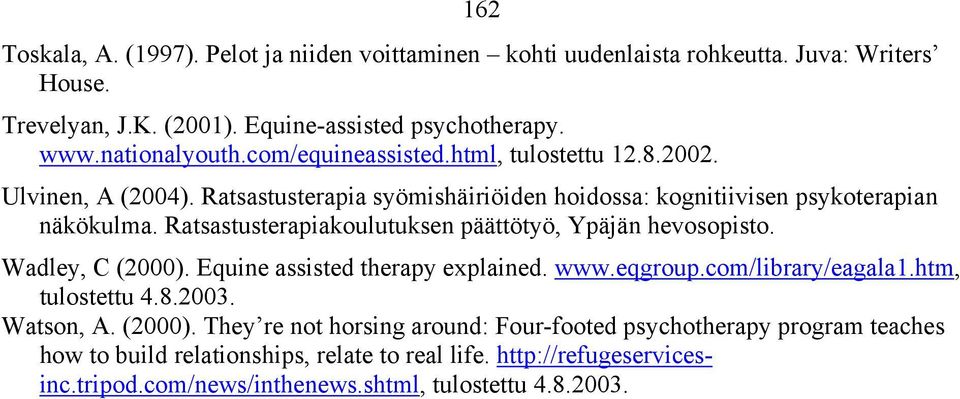 Ratsastusterapiakoulutuksen päättötyö, Ypäjän hevosopisto. Wadley, C (2000). Equine assisted therapy explained. www.eqgroup.com/library/eagala1.htm, tulostettu 4.8.2003.