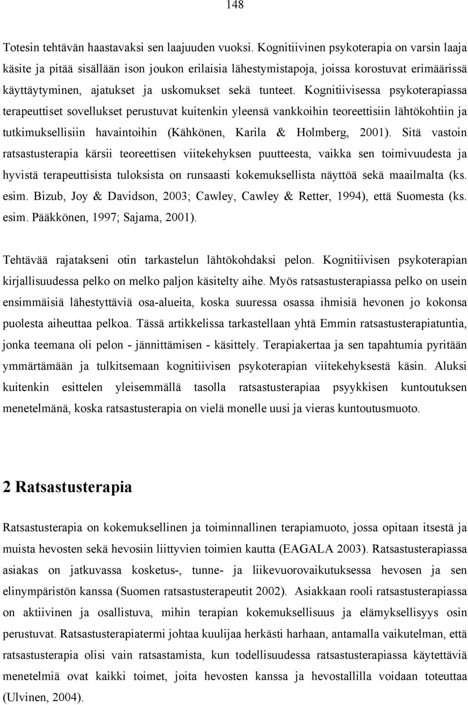 Kognitiivisessa psykoterapiassa terapeuttiset sovellukset perustuvat kuitenkin yleensä vankkoihin teoreettisiin lähtökohtiin ja tutkimuksellisiin havaintoihin (Kähkönen, Karila & Holmberg, 2001).