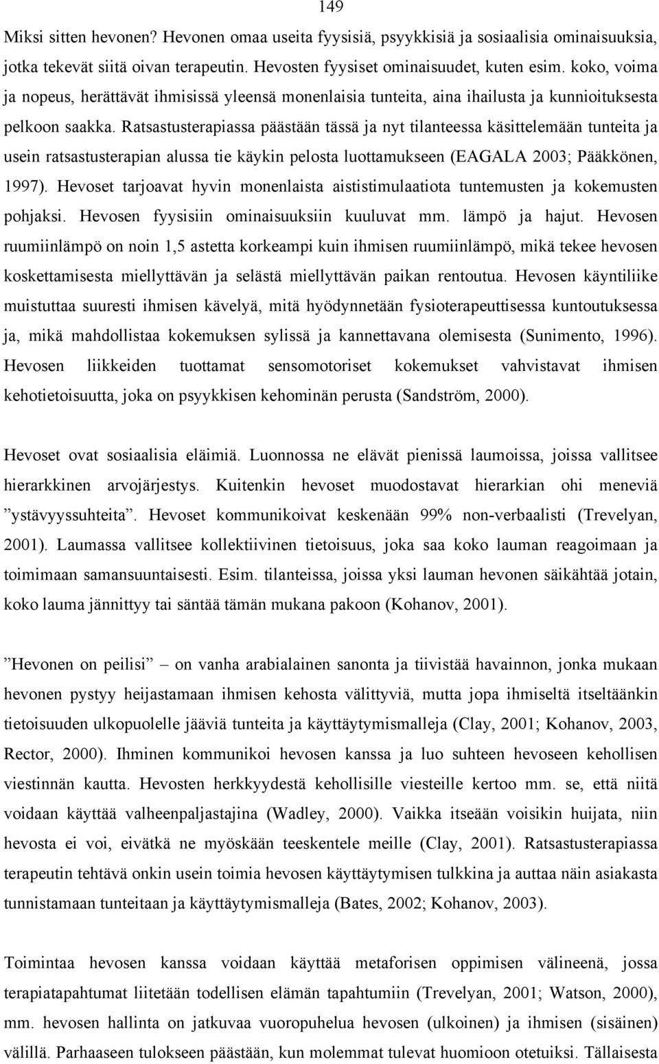 Ratsastusterapiassa päästään tässä ja nyt tilanteessa käsittelemään tunteita ja usein ratsastusterapian alussa tie käykin pelosta luottamukseen (EAGALA 2003; Pääkkönen, 1997).