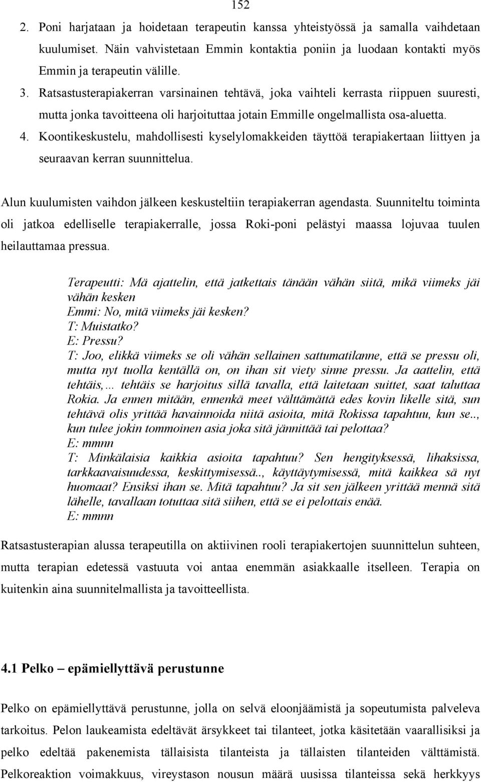 Koontikeskustelu, mahdollisesti kyselylomakkeiden täyttöä terapiakertaan liittyen ja seuraavan kerran suunnittelua. Alun kuulumisten vaihdon jälkeen keskusteltiin terapiakerran agendasta.