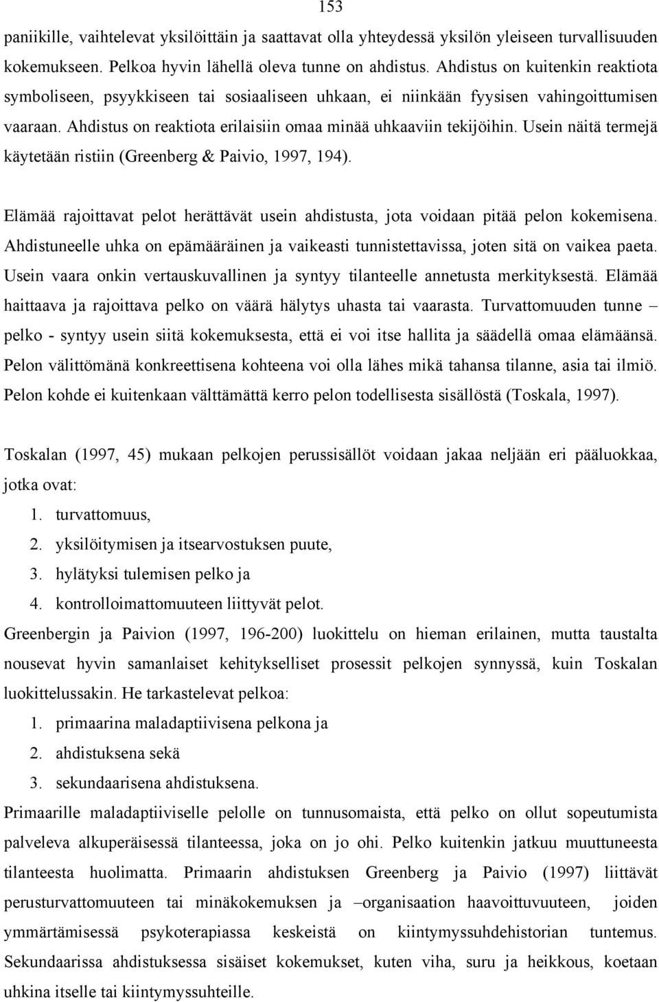 Usein näitä termejä käytetään ristiin (Greenberg & Paivio, 1997, 194). Elämää rajoittavat pelot herättävät usein ahdistusta, jota voidaan pitää pelon kokemisena.