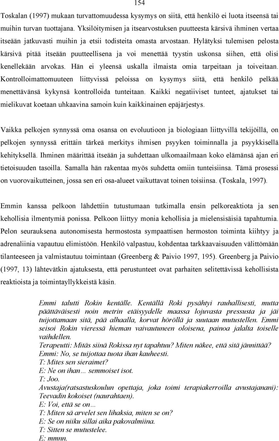 Hylätyksi tulemisen pelosta kärsivä pitää itseään puutteellisena ja voi menettää tyystin uskonsa siihen, että olisi kenellekään arvokas. Hän ei yleensä uskalla ilmaista omia tarpeitaan ja toiveitaan.