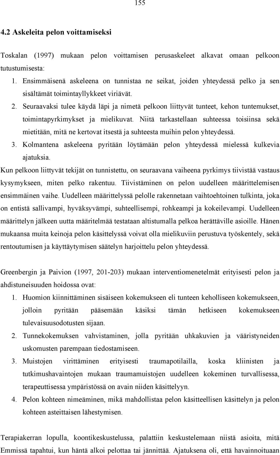 Seuraavaksi tulee käydä läpi ja nimetä pelkoon liittyvät tunteet, kehon tuntemukset, toimintapyrkimykset ja mielikuvat.