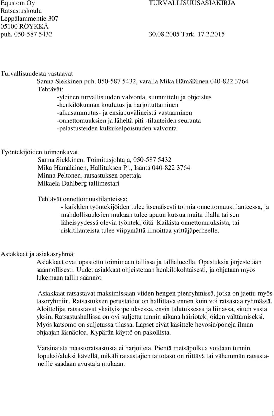 vastaaminen -onnettomuuksien ja läheltä piti -tilanteiden seuranta -pelastusteiden kulkukelpoisuuden valvonta Työntekijöiden toimenkuvat Sanna Siekkinen, Toimitusjohtaja, 050-587 5432 Mika