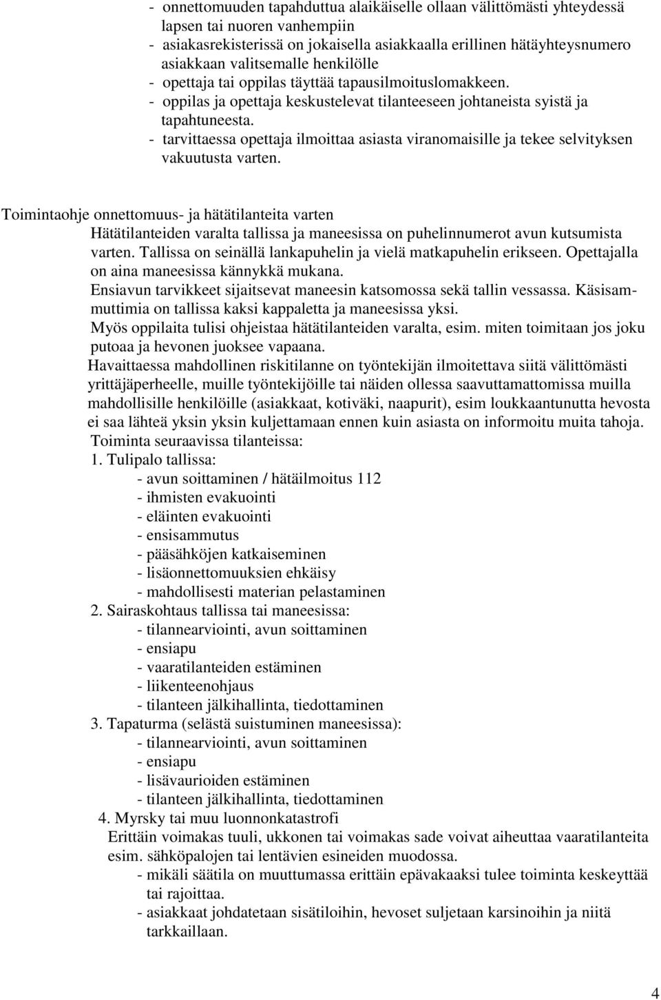 - tarvittaessa opettaja ilmoittaa asiasta viranomaisille ja tekee selvityksen vakuutusta varten.