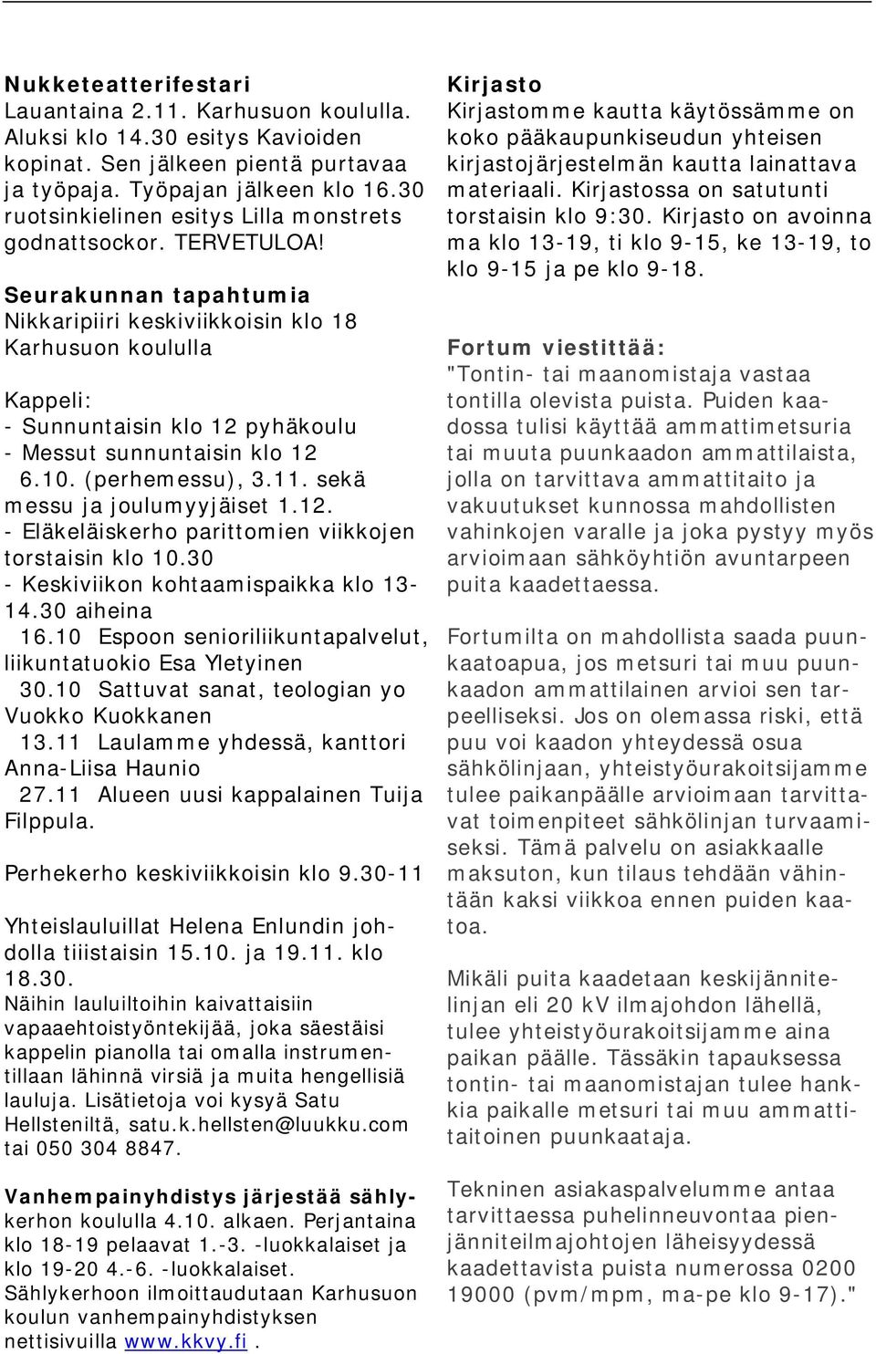 Seurakunnan tapahtumia Nikkaripiiri keskiviikkoisin klo 18 Karhusuon koululla Kappeli: - Sunnuntaisin klo 12 pyhäkoulu - Messut sunnuntaisin klo 12 6.10. (perhemessu), 3.11.