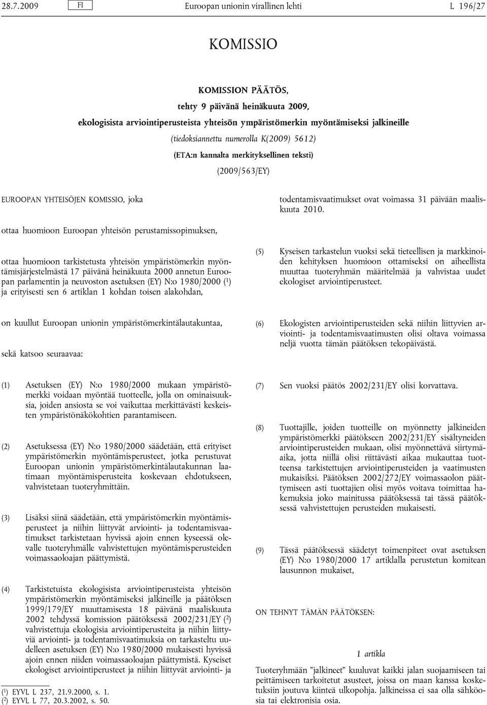 ottaa huomioon Euroopan yhteisön perustamissopimuksen, ottaa huomioon tarkistetusta yhteisön ympäristömerkin myöntämisjärjestelmästä 17 päivänä heinäkuuta 2000 annetun Euroopan parlamentin ja
