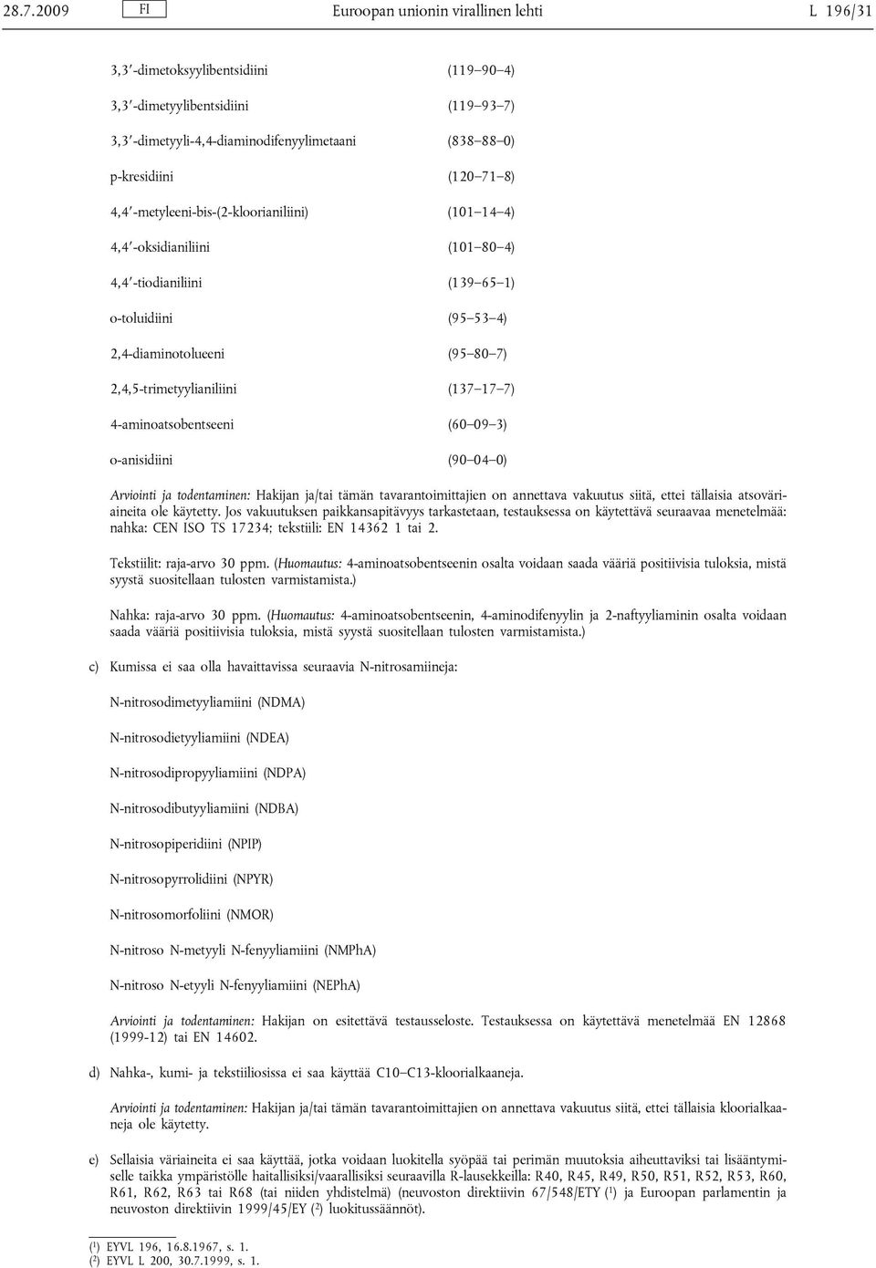 (137 17 7) 4-aminoatsobentseeni (60 09 3) o-anisidiini (90 04 0) Arviointi ja todentaminen: Hakijan ja/tai tämän tavarantoimittajien on annettava vakuutus siitä, ettei tällaisia atsoväriaineita ole