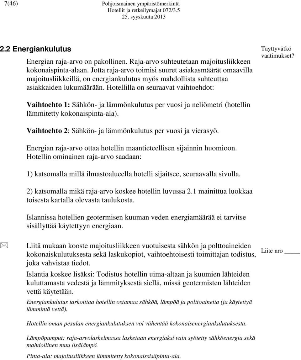 Hotellilla on seuraavat vaihtoehdot: Täyttyvätkö vaatimukset? Vaihtoehto 1: Sähkön- ja lämmönkulutus per vuosi ja neliömetri (hotellin lämmitetty kokonaispinta-ala).