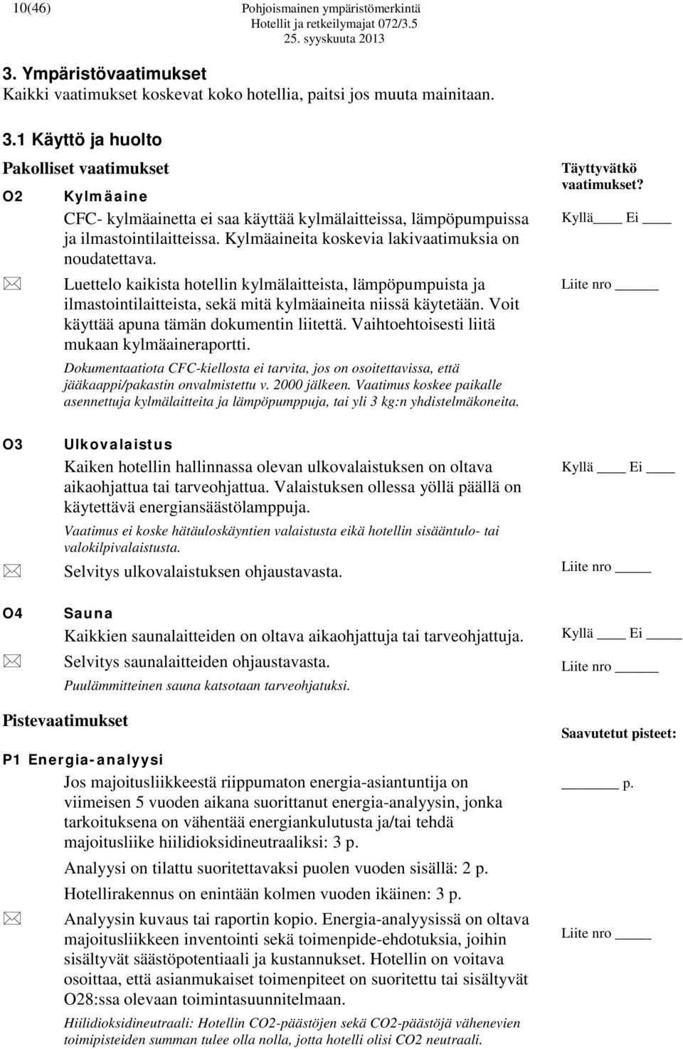 Voit käyttää apuna tämän dokumentin liitettä. Vaihtoehtoisesti liitä mukaan kylmäaineraportti. Dokumentaatiota CFC-kiellosta ei tarvita, jos on osoitettavissa, että jääkaappi/pakastin onvalmistettu v.