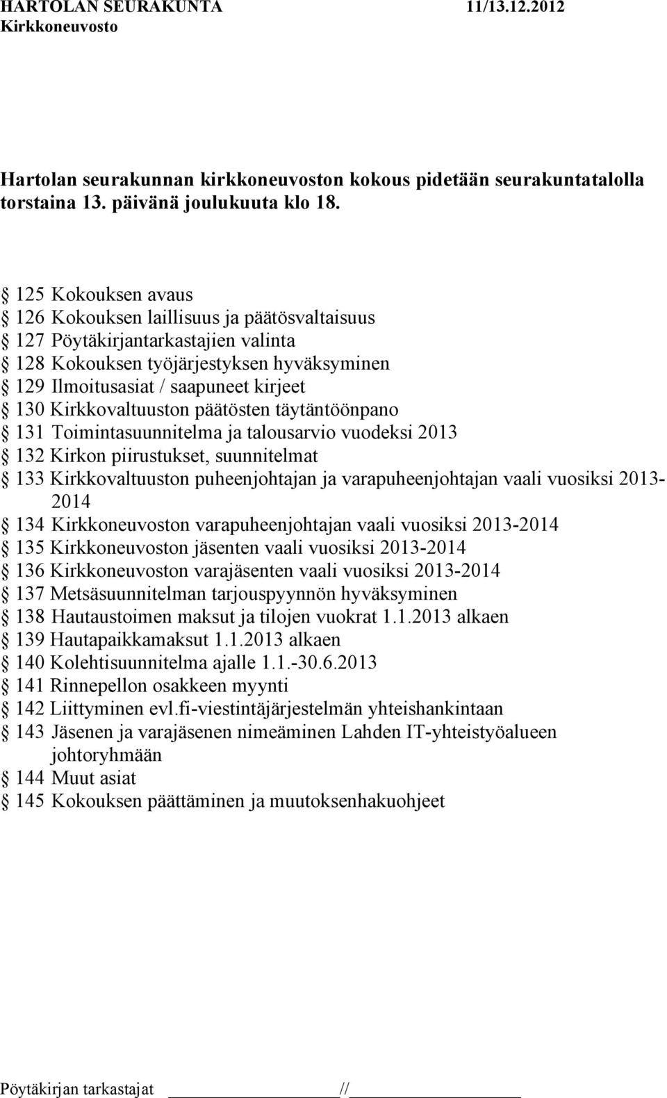 Kirkkovaltuuston päätösten täytäntöönpano 131 Toimintasuunnitelma ja talousarvio vuodeksi 2013 132 Kirkon piirustukset, suunnitelmat 133 Kirkkovaltuuston puheenjohtajan ja varapuheenjohtajan vaali