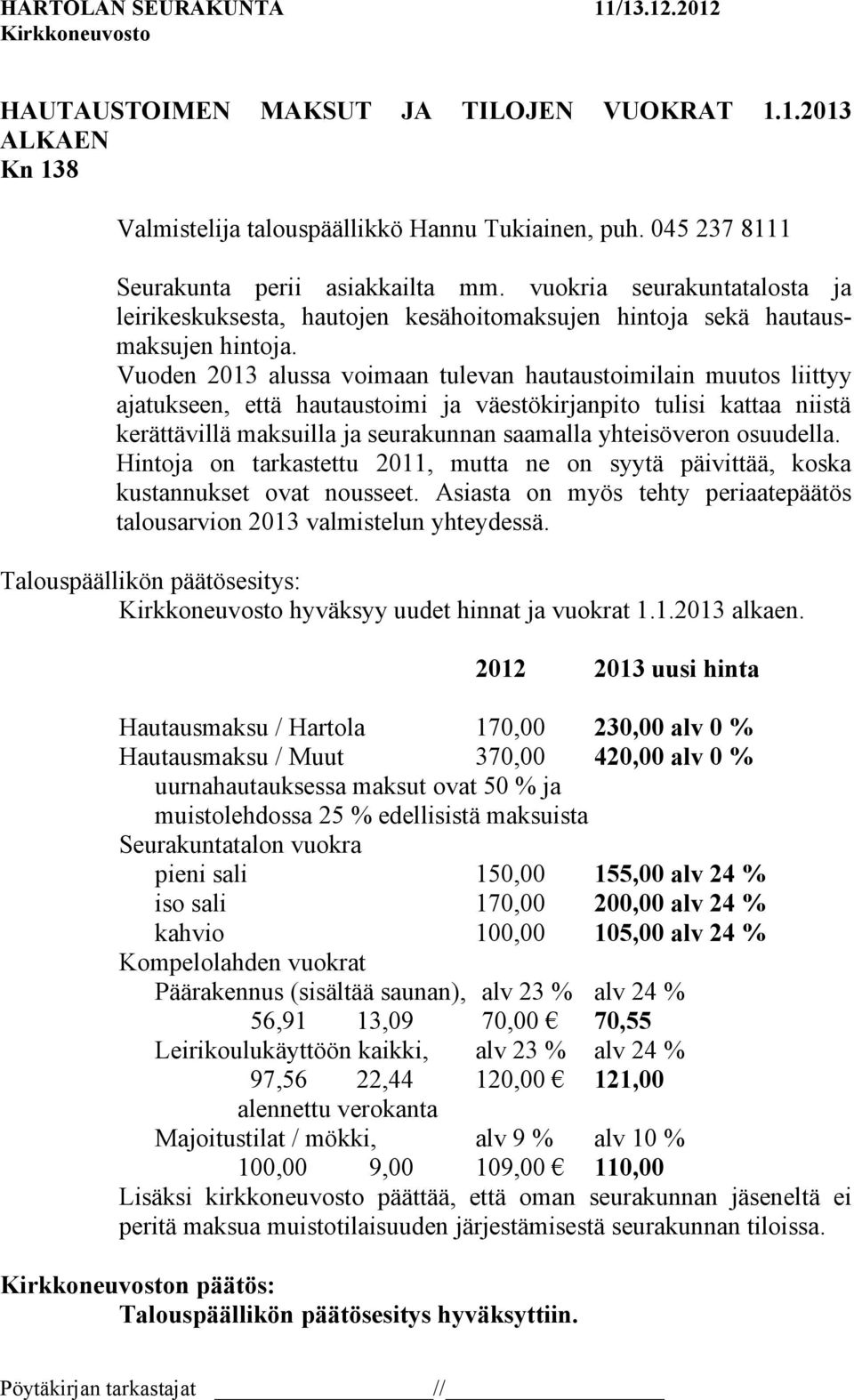 Vuoden 2013 alussa voimaan tulevan hautaustoimilain muutos liittyy ajatukseen, että hautaustoimi ja väestökirjanpito tulisi kattaa niistä kerättävillä maksuilla ja seurakunnan saamalla yhteisöveron