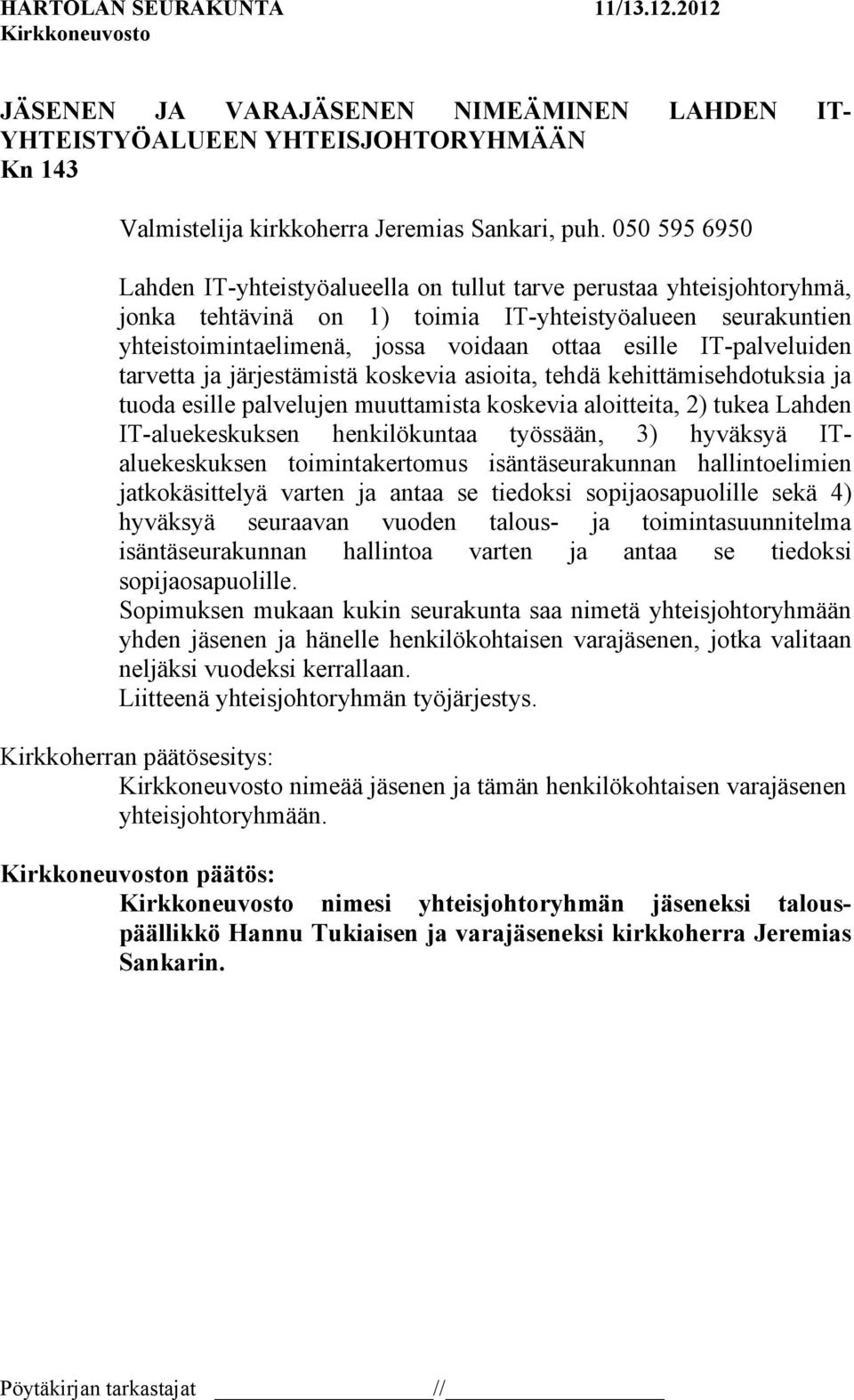 IT-palveluiden tarvetta ja järjestämistä koskevia asioita, tehdä kehittämisehdotuksia ja tuoda esille palvelujen muuttamista koskevia aloitteita, 2) tukea Lahden IT-aluekeskuksen henkilökuntaa