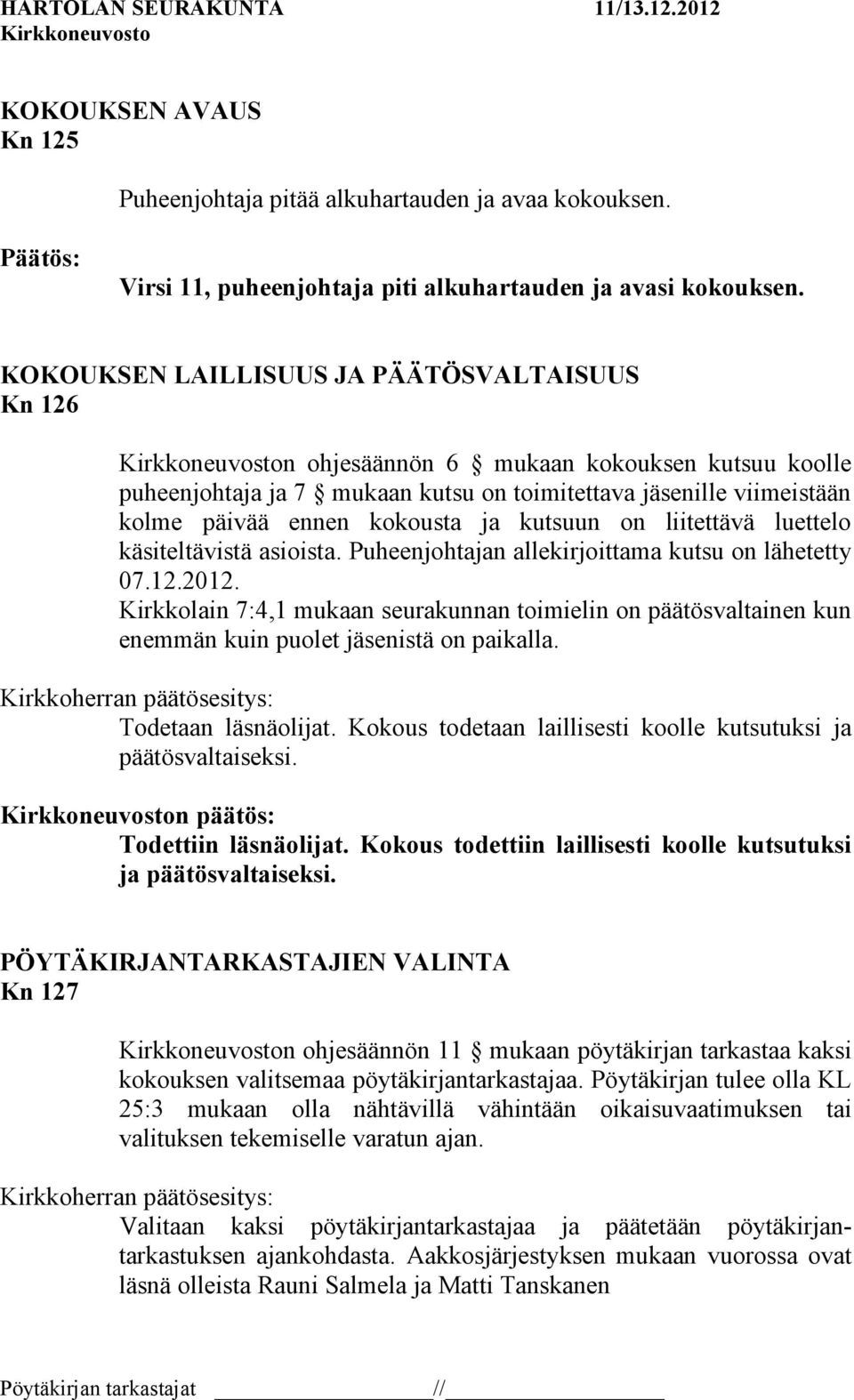 kutsuun on liitettävä luettelo käsiteltävistä asioista. Puheenjohtajan allekirjoittama kutsu on lähetetty 07.12.2012.