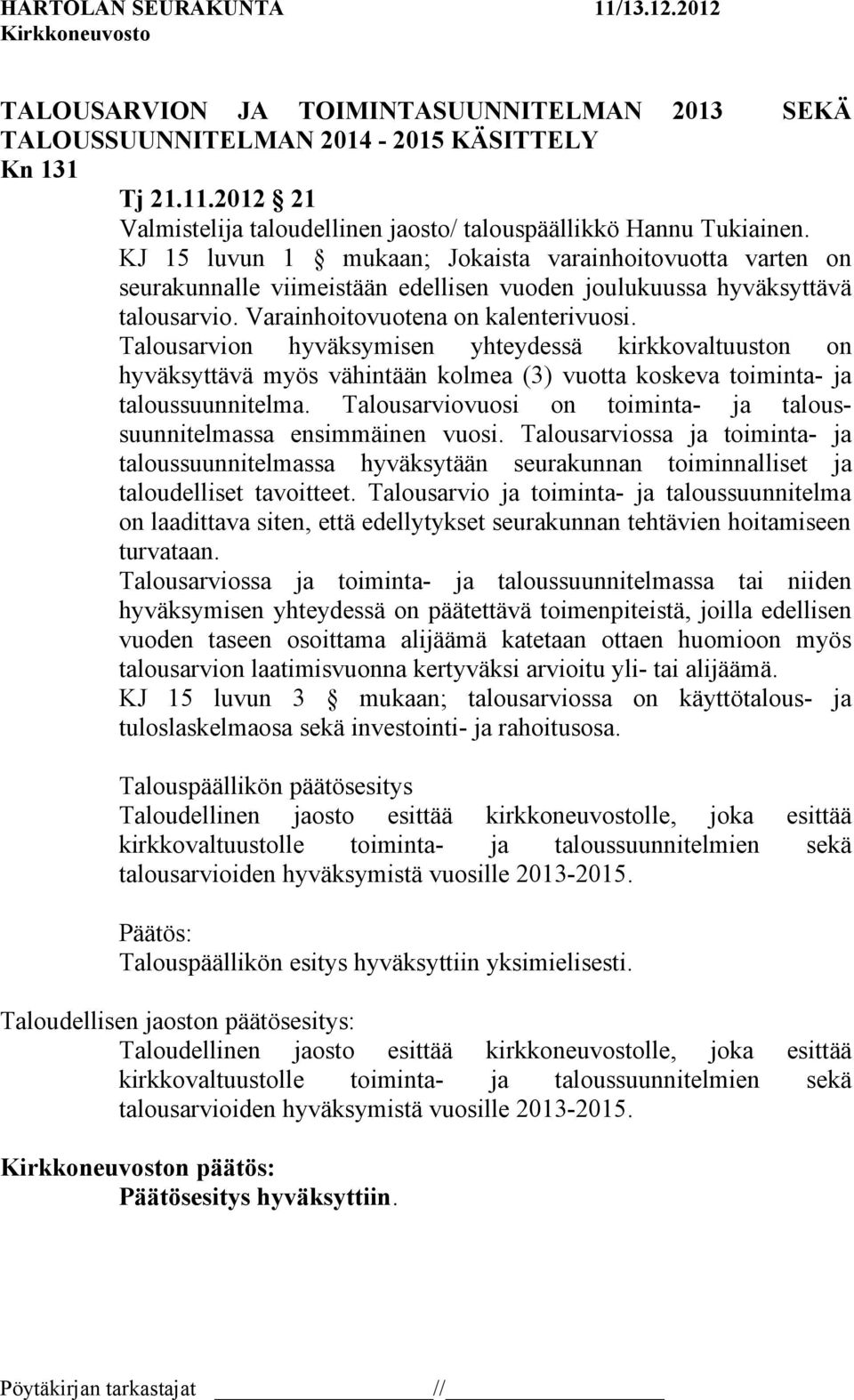 Talousarvion hyväksymisen yhteydessä kirkkovaltuuston on hyväksyttävä myös vähintään kolmea (3) vuotta koskeva toiminta- ja taloussuunnitelma.