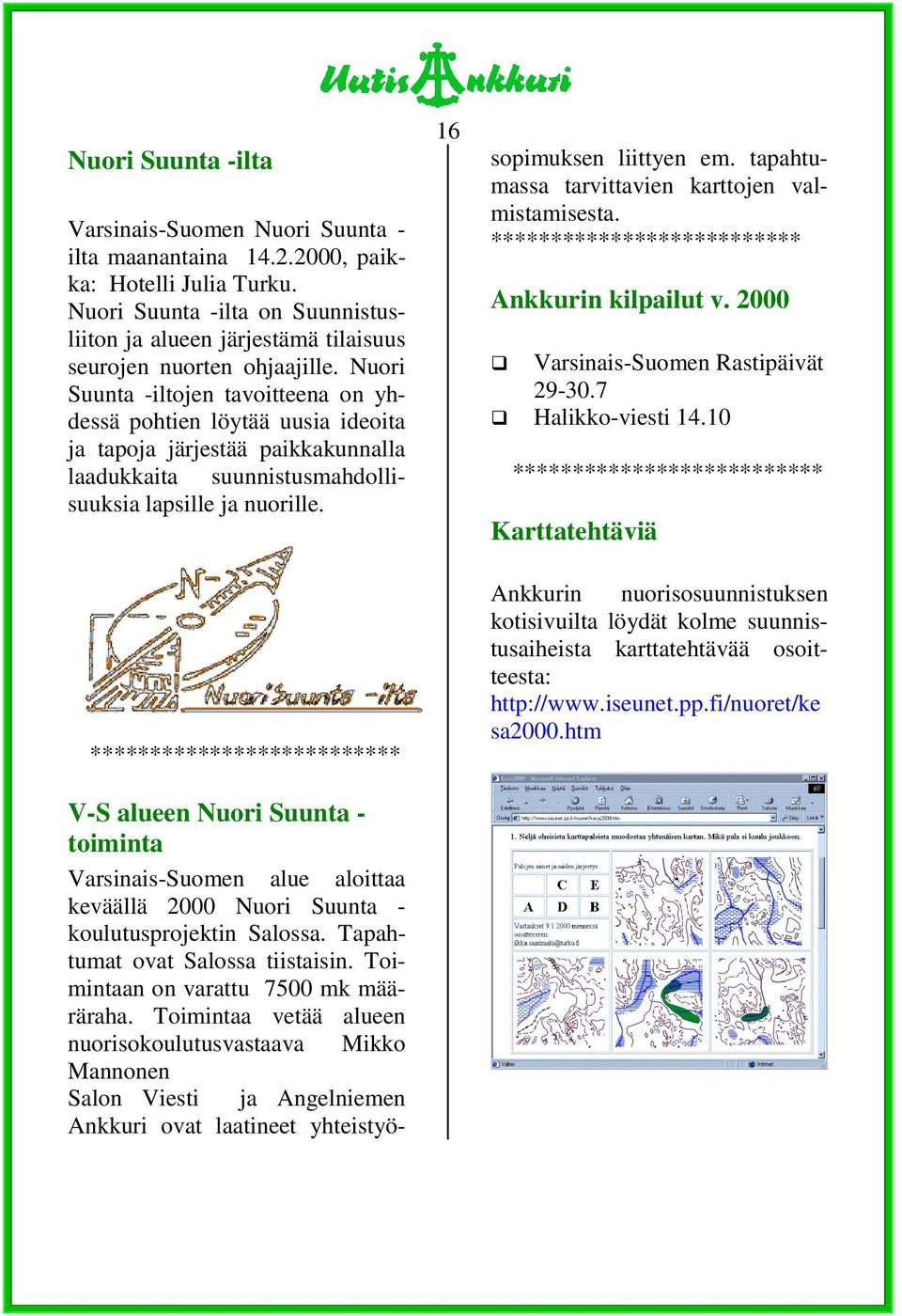 Nuori Suunta -iltojen tavoitteena on yhdessä pohtien löytää uusia ideoita ja tapoja järjestää paikkakunnalla laadukkaita suunnistusmahdollisuuksia lapsille ja nuorille.