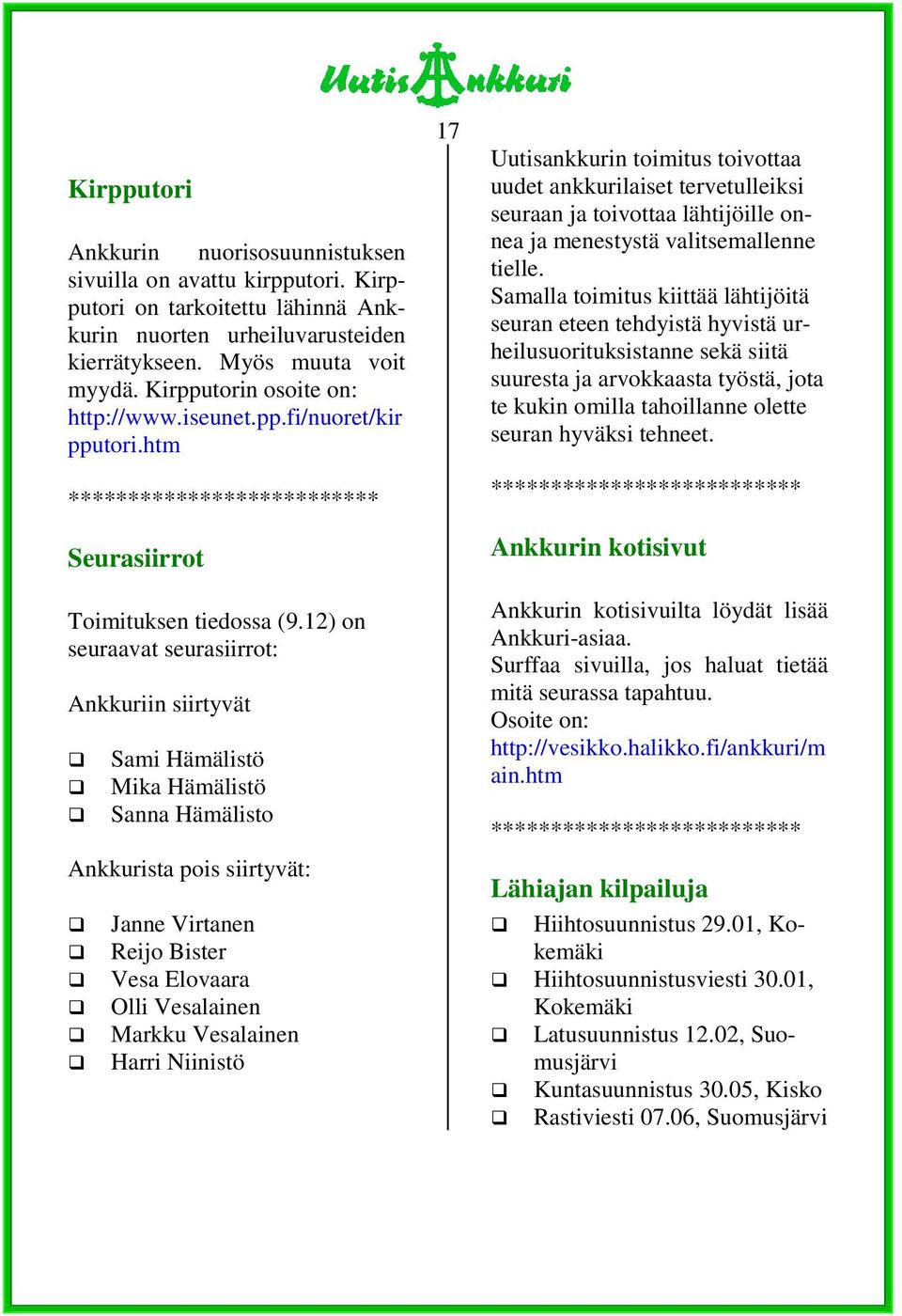 12) on seuraavat seurasiirrot: Ankkuriin siirtyvät Sami Hämälistö Mika Hämälistö Sanna Hämälisto Ankkurista pois siirtyvät: Janne Virtanen Reijo Bister Vesa Elovaara Olli Vesalainen Markku Vesalainen