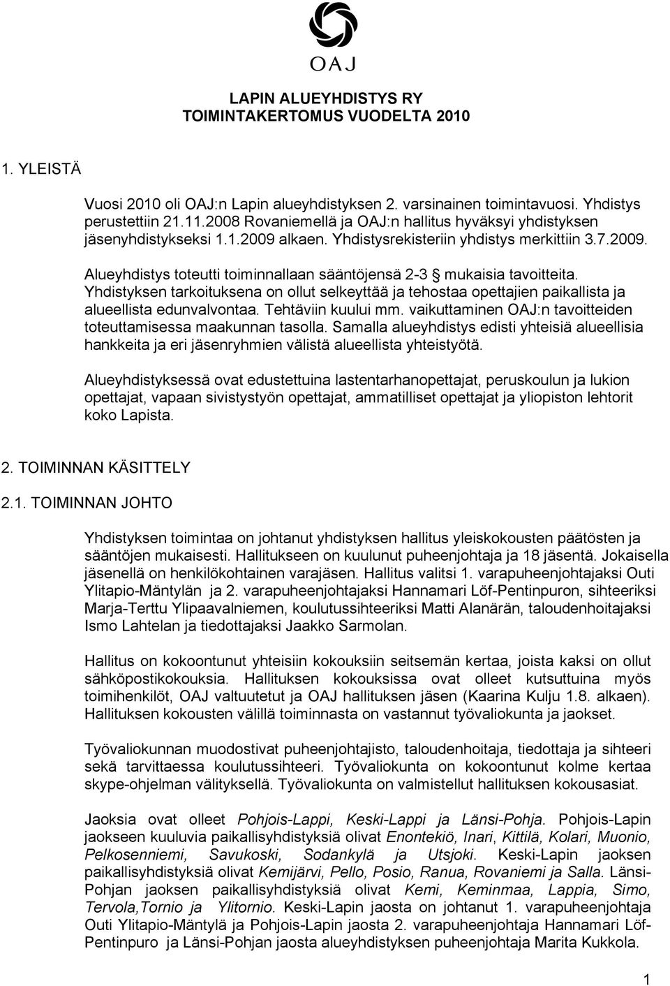 Yhdistyksen tarkoituksena on ollut selkeyttää ja tehostaa opettajien paikallista ja alueellista edunvalvontaa. Tehtäviin kuului mm. vaikuttaminen OAJ:n tavoitteiden toteuttamisessa maakunnan tasolla.