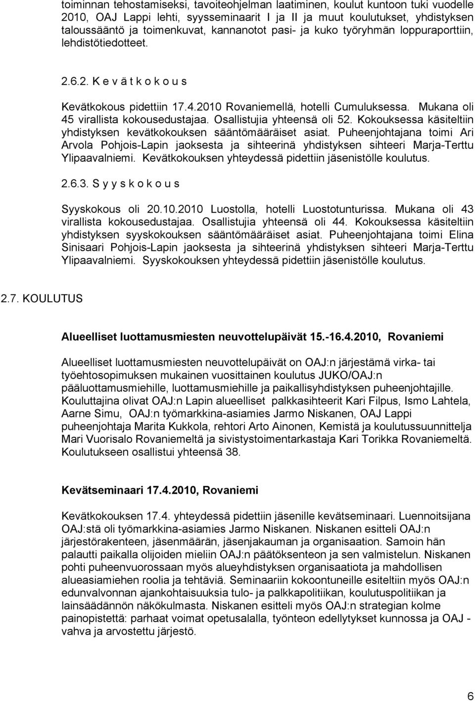 Mukana oli 45 virallista kokousedustajaa. Osallistujia yhteensä oli 52. Kokouksessa käsiteltiin yhdistyksen kevätkokouksen sääntömääräiset asiat.