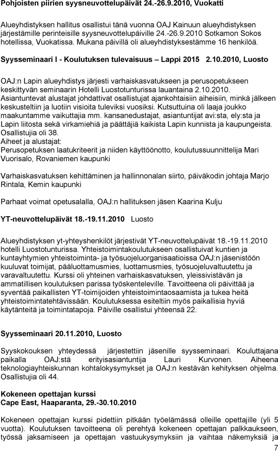 2010, Luosto OAJ:n Lapin alueyhdistys järjesti varhaiskasvatukseen ja perusopetukseen keskittyvän seminaarin Hotelli Luostotunturissa lauantaina 2.10.2010. Asiantuntevat alustajat johdattivat osallistujat ajankohtaisiin aiheisiin, minkä jälkeen keskusteltiin ja luotiin visioita tuleviksi vuosiksi.