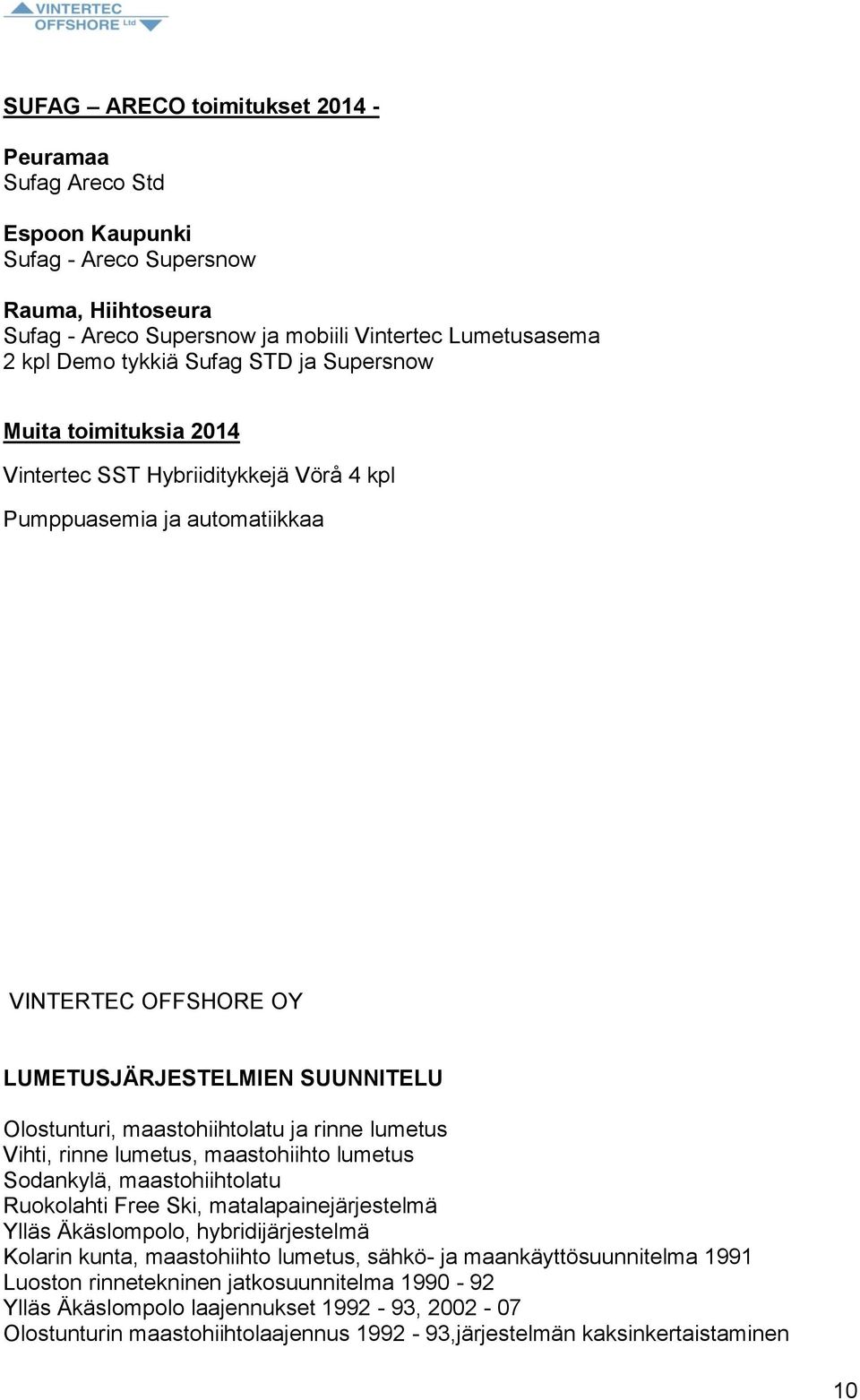 rinne lumetus Vihti, rinne lumetus, maastohiihto lumetus Sodankylä, maastohiihtolatu Ruokolahti Free Ski, matalapainejärjestelmä Ylläs Äkäslompolo, hybridijärjestelmä Kolarin kunta, maastohiihto