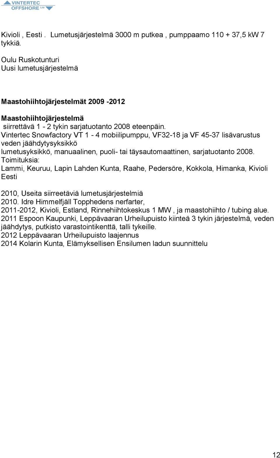 Vintertec Snowfactory VT 1-4 mobiilipumppu, VF32-18 ja VF 45-37 lisävarustus veden jäähdytysyksikkö lumetusyksikkö, manuaalinen, puoli- tai täysautomaattinen, sarjatuotanto 2008.