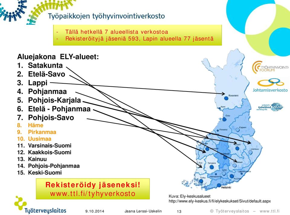 Pirkanmaa 10. Uusimaa 11. Varsinais-Suomi 12. Kaakkois-Suomi 13. Kainuu 14. Pohjois-Pohjanmaa 15. Keski-Suomi Rekisteröidy jäseneksi!