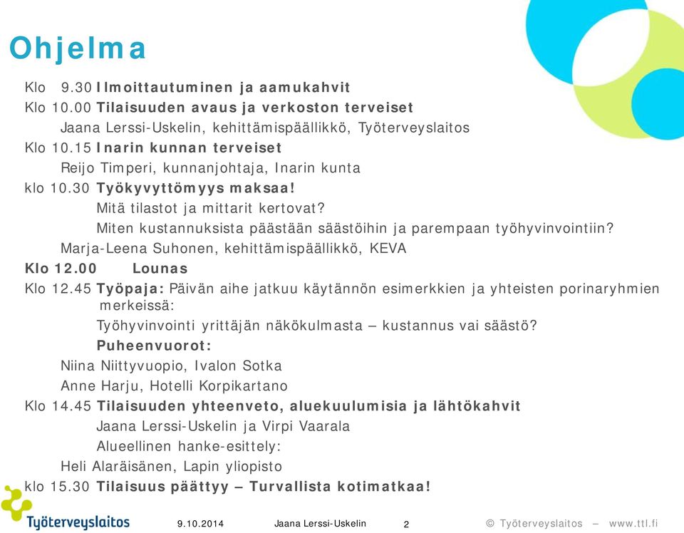 Miten kustannuksista päästään säästöihin ja parempaan työhyvinvointiin? Marja-Leena Suhonen, kehittämispäällikkö, KEVA Klo 12.00 Lounas Klo 12.