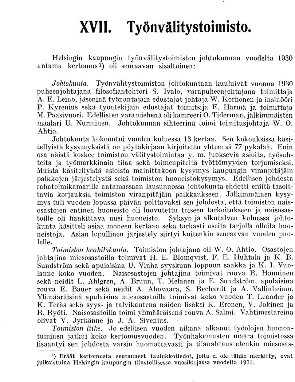 Korhonen ja insinööri P. Kyrenius sekä työntekijäin edustajat toimitsija E. Härmä ja toimittaja M. Paasivuori. Edellisten varamiehenä oli kamreeri O. Tiderman, jälkimmäisten maalari U. Nurminen.