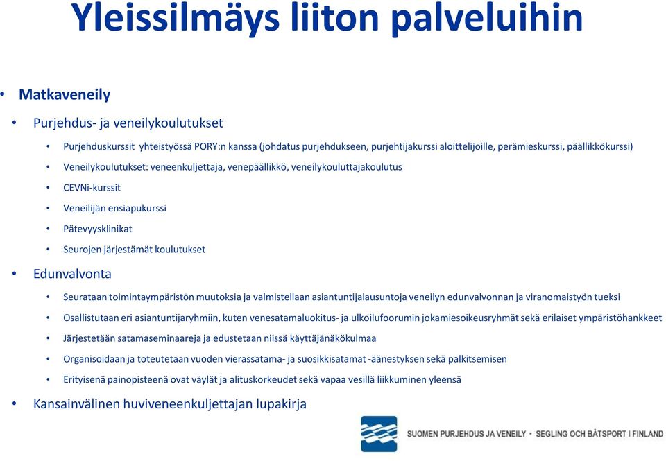 toimintaympäristön muutoksia ja valmistellaan asiantuntijalausuntoja veneilyn edunvalvonnan ja viranomaistyön tueksi Osallistutaan eri asiantuntijaryhmiin, kuten venesatamaluokitus- ja