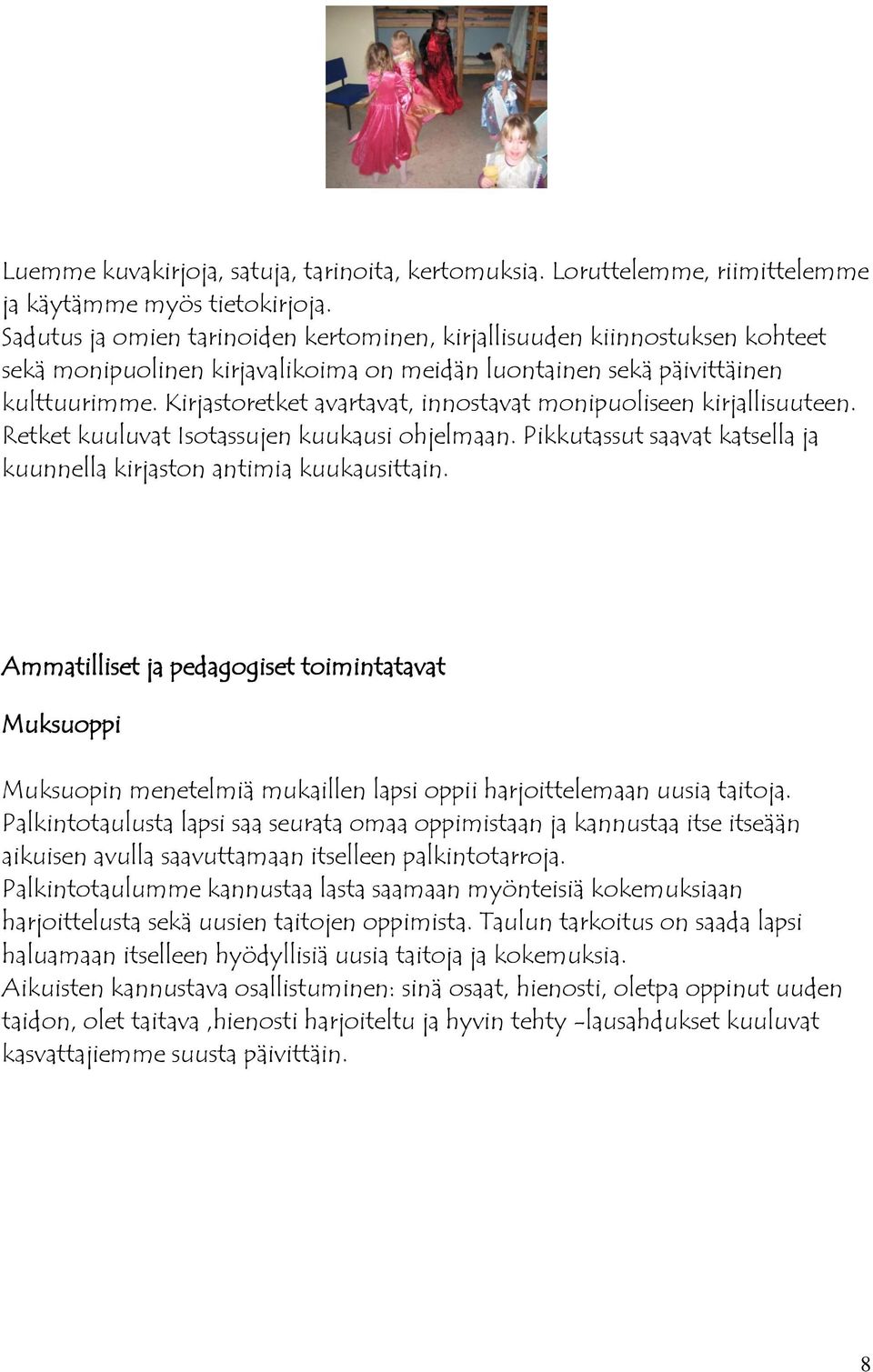 Kirjastoretket avartavat, innostavat monipuoliseen kirjallisuuteen. Retket kuuluvat Isotassujen kuukausi ohjelmaan. Pikkutassut saavat katsella ja kuunnella kirjaston antimia kuukausittain.