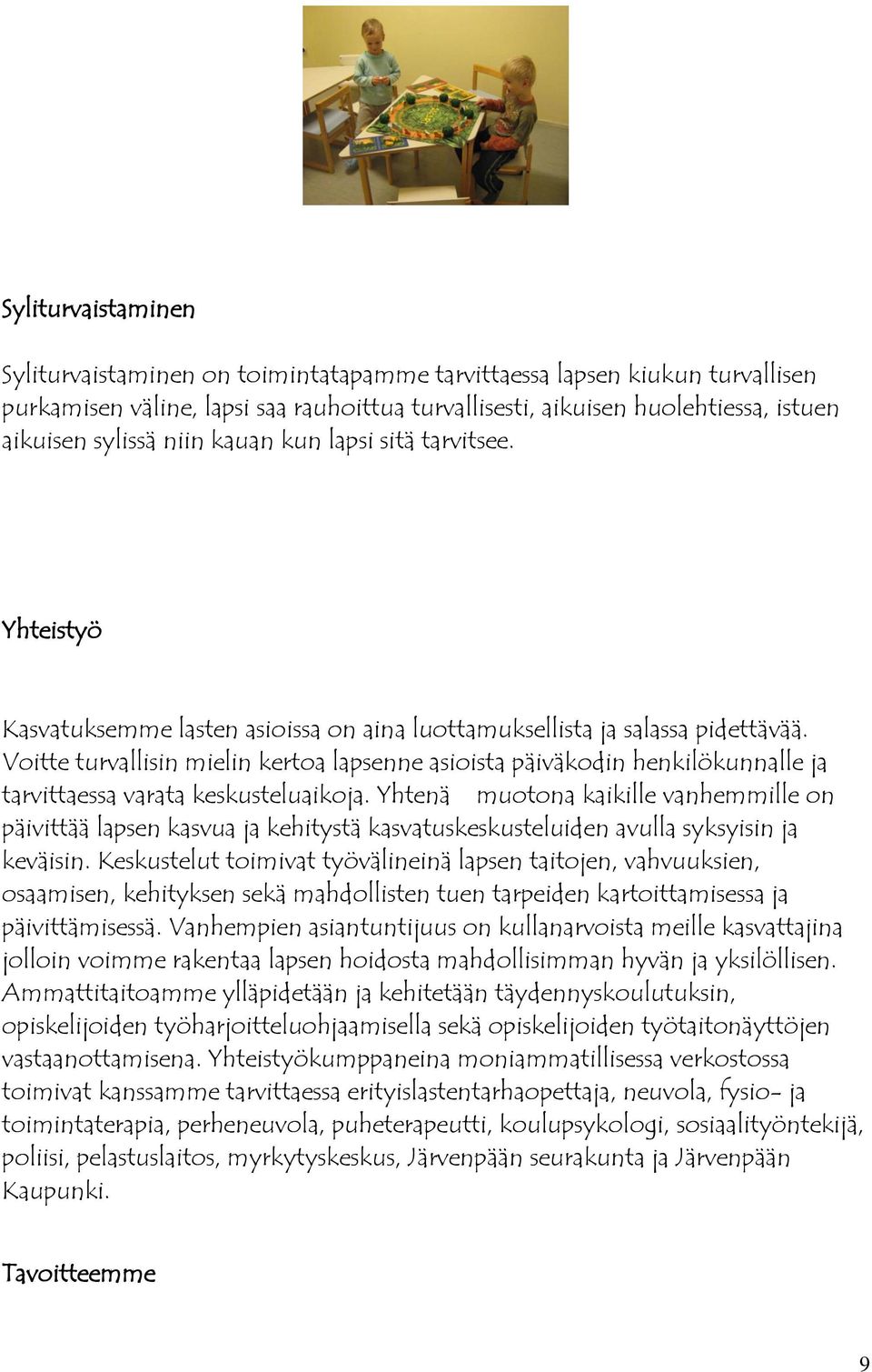 Voitte turvallisin mielin kertoa lapsenne asioista päiväkodin henkilökunnalle ja tarvittaessa varata keskusteluaikoja.