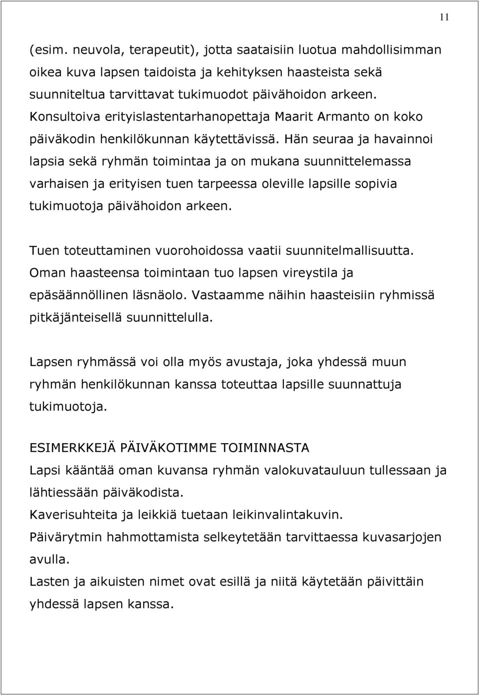 Hän seuraa ja havainnoi lapsia sekä ryhmän toimintaa ja on mukana suunnittelemassa varhaisen ja erityisen tuen tarpeessa oleville lapsille sopivia tukimuotoja päivähoidon arkeen.