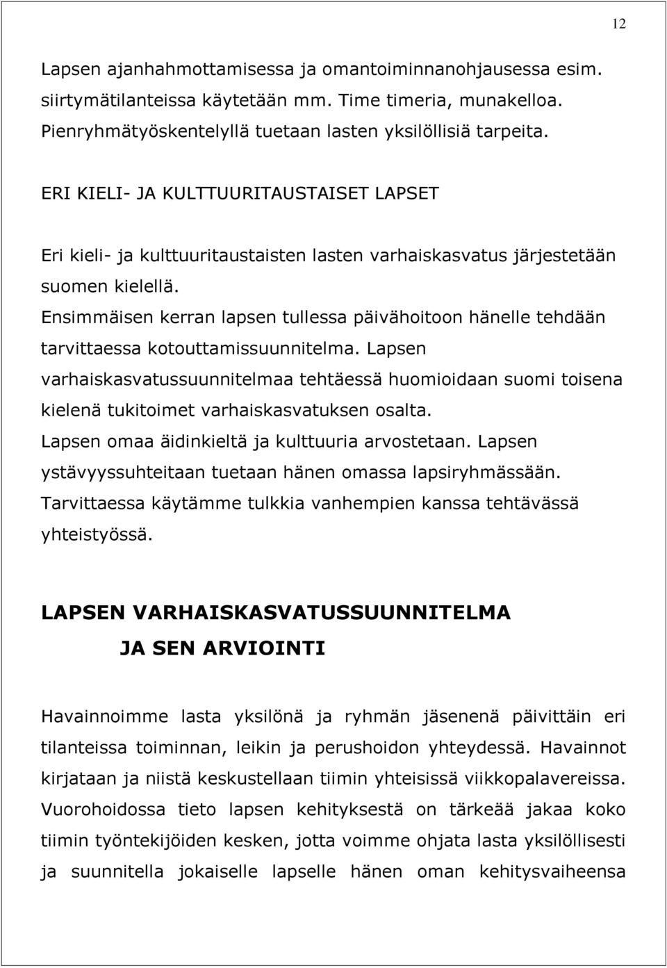 Ensimmäisen kerran lapsen tullessa päivähoitoon hänelle tehdään tarvittaessa kotouttamissuunnitelma.