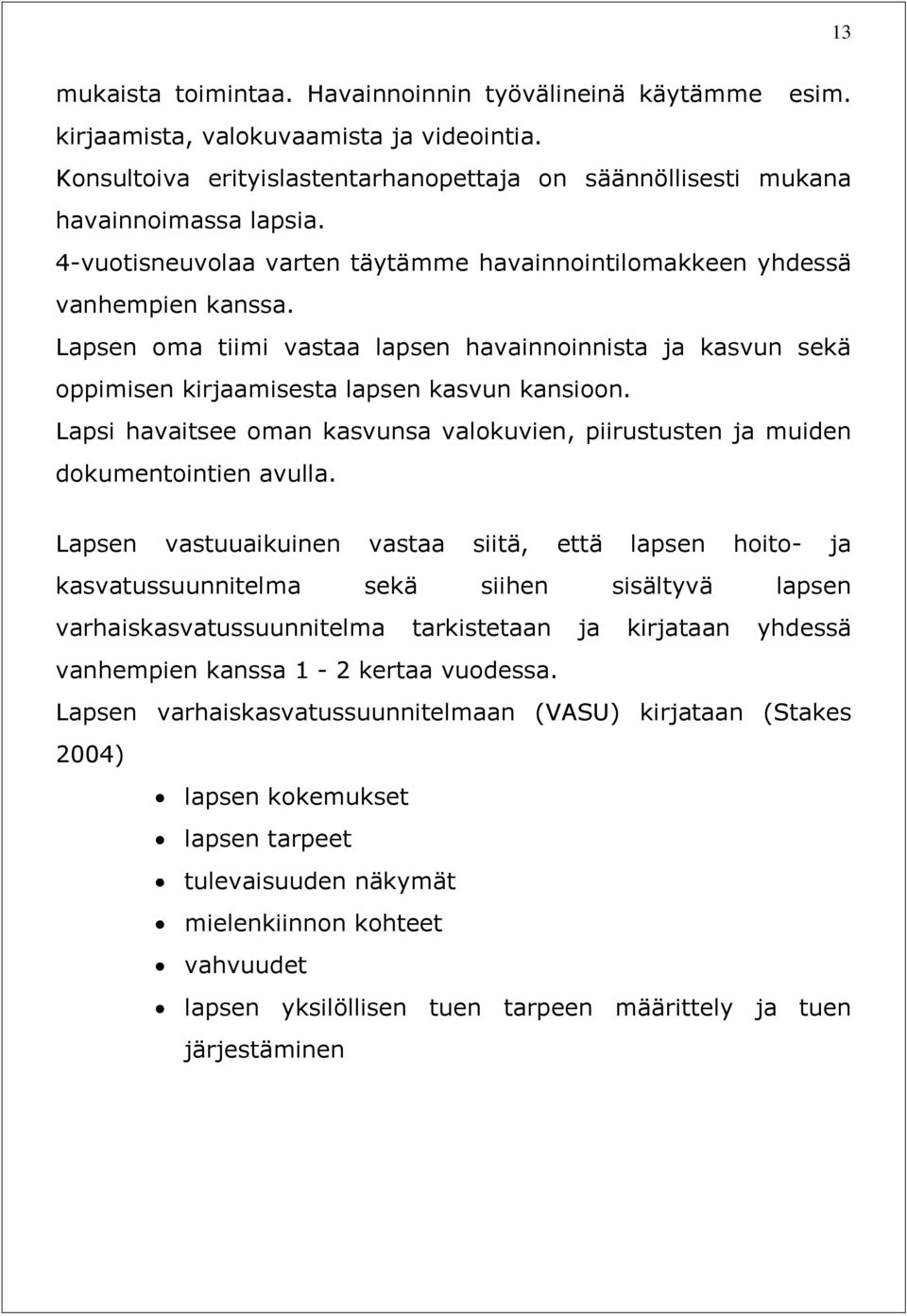 Lapsi havaitsee oman kasvunsa valokuvien, piirustusten ja muiden dokumentointien avulla.