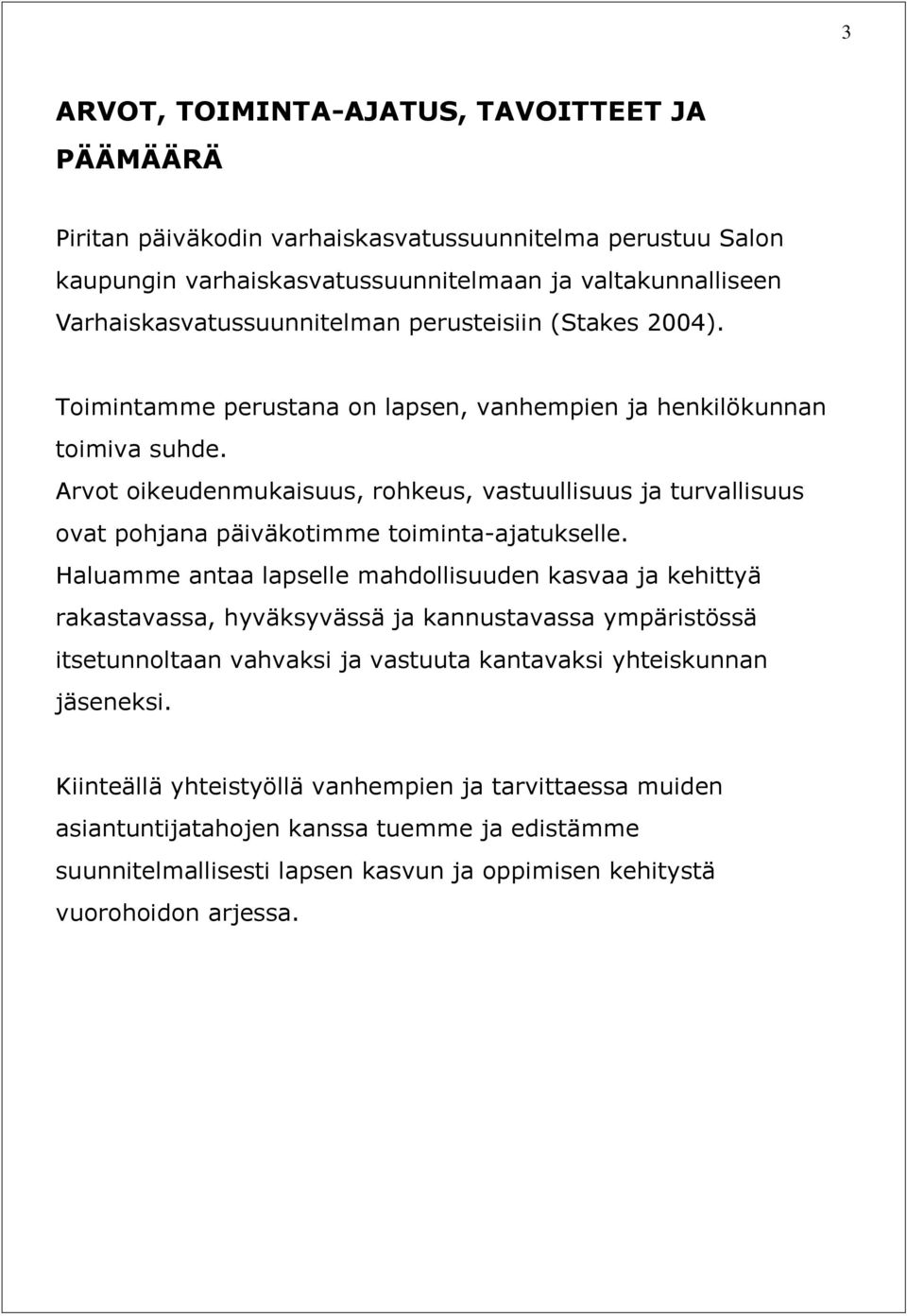 Arvot oikeudenmukaisuus, rohkeus, vastuullisuus ja turvallisuus ovat pohjana päiväkotimme toiminta-ajatukselle.