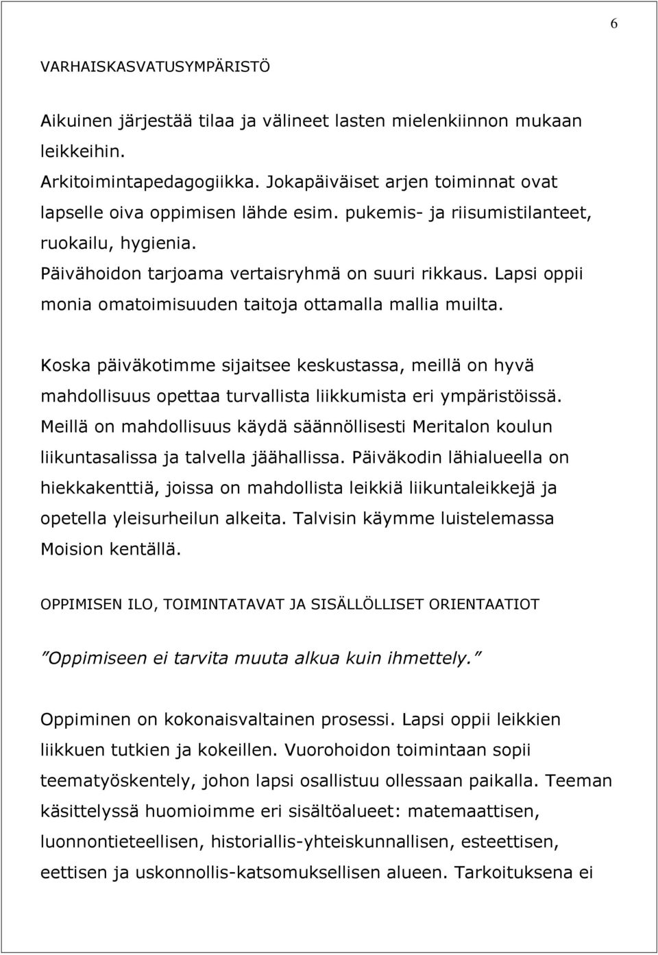 Koska päiväkotimme sijaitsee keskustassa, meillä on hyvä mahdollisuus opettaa turvallista liikkumista eri ympäristöissä.