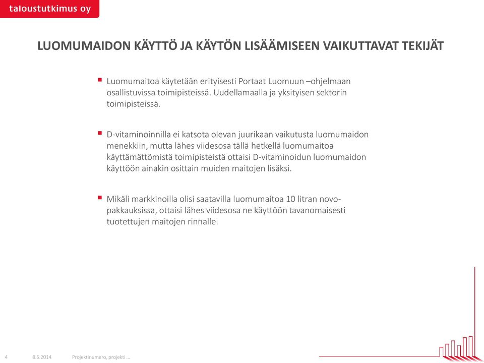 D-vitaminoinnilla ei katsota olevan juurikaan vaikutusta luomumaidon menekkiin, mutta lähes viidesosa tällä hetkellä luomumaitoa käyttämättömistä toimipisteistä